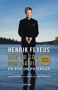 henrik fexeus nar-du-gor-som-jag-vill-en-bok-om-paverkan
